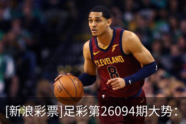 [新浪彩票]足彩第26094期大势：特温特谨防平局